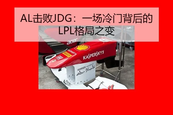 AL击败JDG：一场冷门背后的LPL格局之变